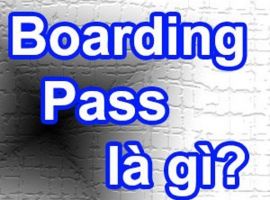 Boarding pass là gì? Boarding pass sử dụng vào mục đích gì?